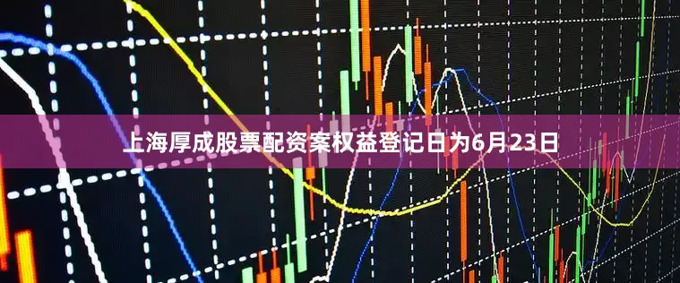 上海厚成股票配资案权益登记日为6月23日