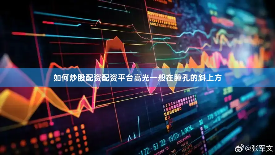 如何炒股配资配资平台高光一般在瞳孔的斜上方