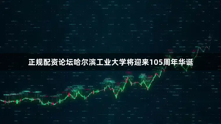 正规配资论坛哈尔滨工业大学将迎来105周年华诞