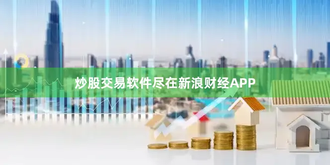 炒股交易软件尽在新浪财经APP