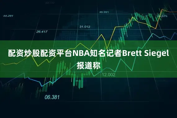配资炒股配资平台NBA知名记者Brett Siegel报道称