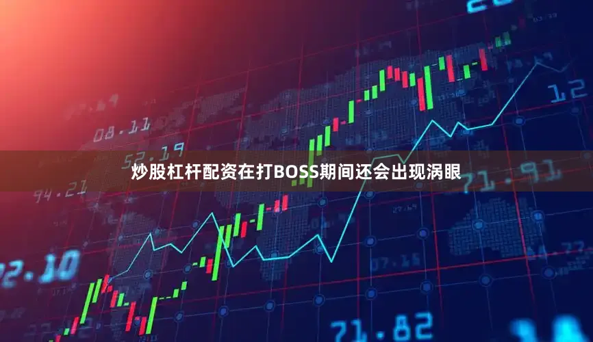 炒股杠杆配资在打BOSS期间还会出现涡眼